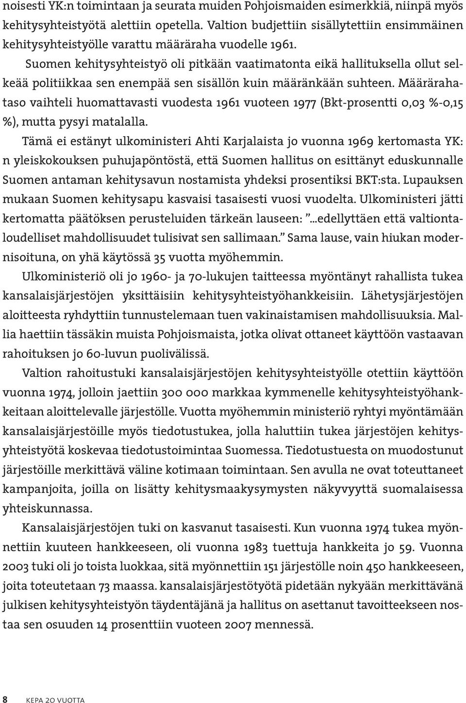 Suomen kehitysyhteistyö oli pitkään vaatimatonta eikä hallituksella ollut selkeää politiikkaa sen enempää sen sisällön kuin määränkään suhteen.