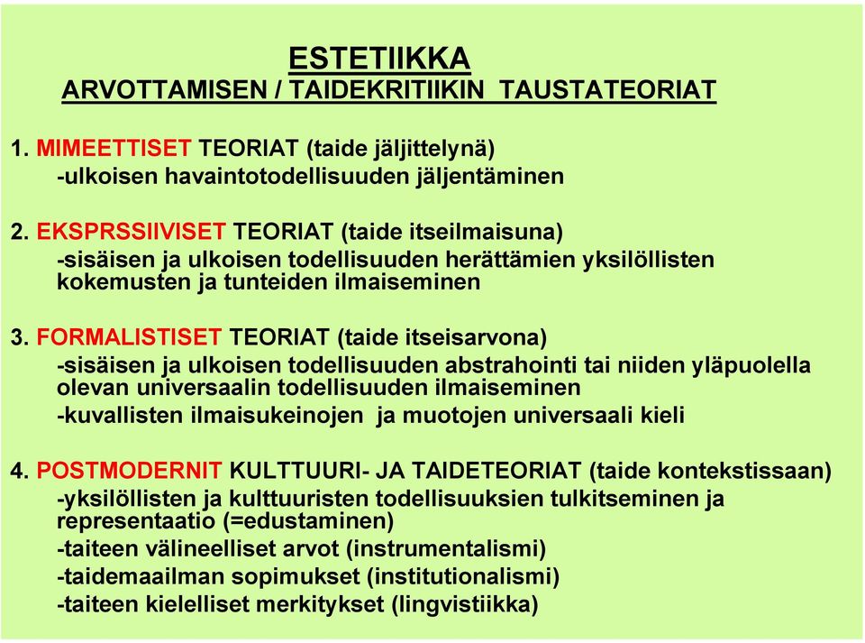 FORMALISTISET TEORIAT (taide itseisarvona) -sisäisen ja ulkoisen todellisuuden abstrahointi tai niiden yläpuolella olevan universaalin todellisuuden ilmaiseminen -kuvallisten ilmaisukeinojen ja