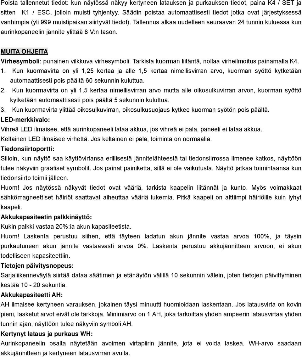 Tallennus alkaa uudelleen seuraavan 24 tunnin kuluessa kun aurinkopaneelin jännite ylittää 8 V:n tason. MUITA OHJEITA Virhesymboli: punainen vilkkuva virhesymboli.