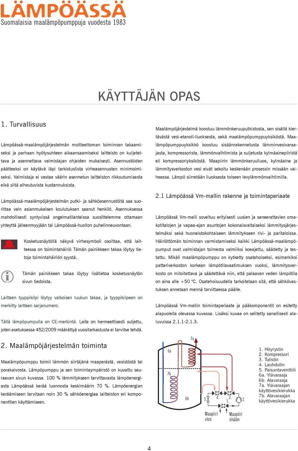 Asennustöiden päätteeksi on käytävä läpi tarkistuslista virheasennusten minimoimiseksi. Valmistaja ei vastaa väärin asennetun laitteiston rikkoutumisesta eikä siitä aiheutuvista kustannuksista.