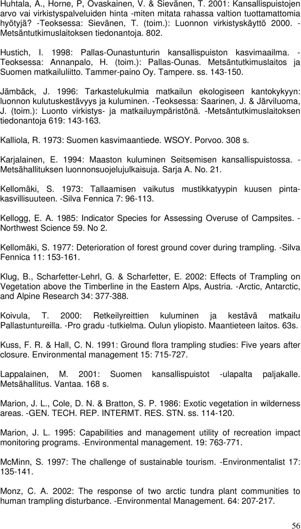 Metsäntutkimuslaitos ja Suomen matkailuliitto. Tammer-paino Oy. Tampere. ss. 143-150. Jämbäck, J. 1996: Tarkastelukulmia matkailun ekologiseen kantokykyyn: luonnon kulutuskestävyys ja kuluminen.