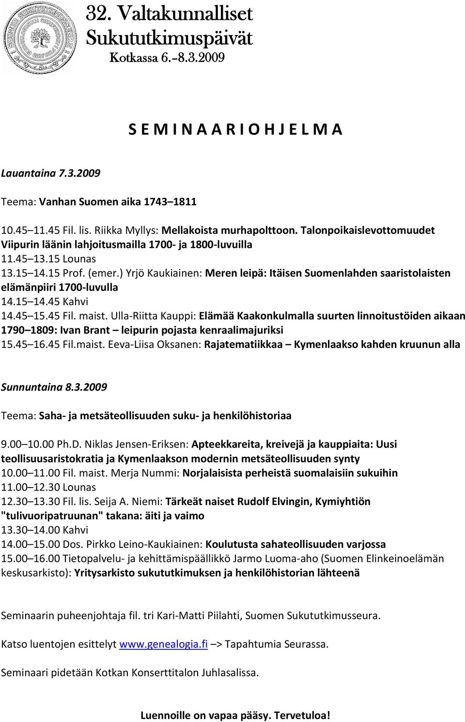) Yrjö Kaukiainen: Meren leipä: Itäisen Suomenlahden saaristolaisten elämänpiiri 1700 luvulla 14.15 14.45 Kahvi 14.45 15.45 Fil. maist.