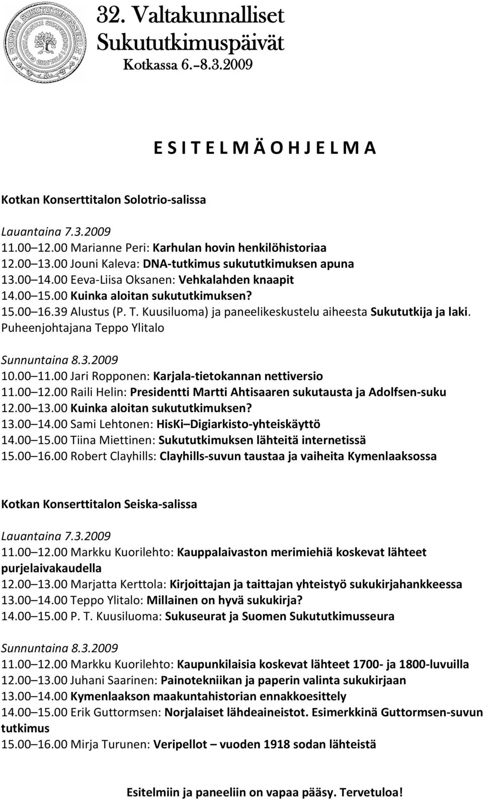 Puheenjohtajana Teppo Ylitalo 10.00 11.00 Jari Ropponen: Karjala tietokannan nettiversio 11.00 12.00 Raili Helin: Presidentti Martti Ahtisaaren sukutausta ja Adolfsen suku 12.00 13.