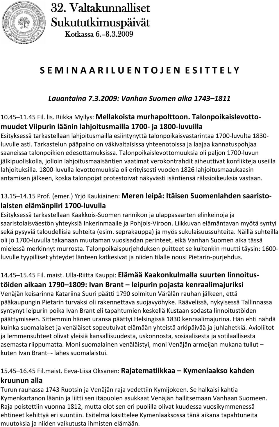 Tarkastelun pääpaino on väkivaltaisissa yhteenotoissa ja laajaa kannatuspohjaa saaneissa talonpoikien edesottamuksissa.