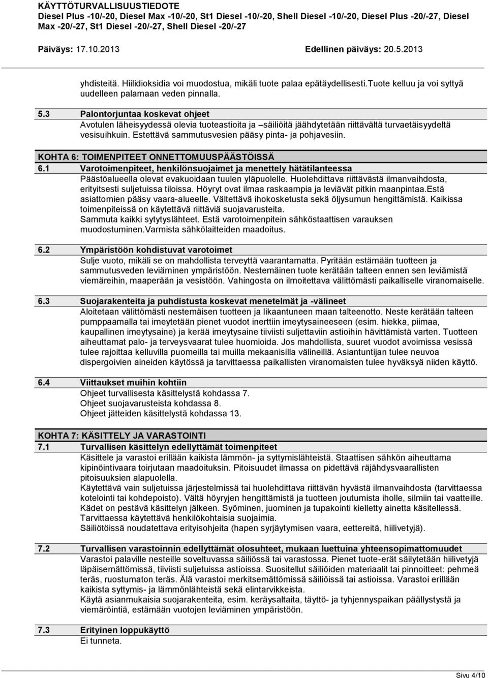 KOHTA 6: TOIMENPITEET ONNETTOMUUSPÄÄSTÖISSÄ 6.1 Varotoimenpiteet, henkilönsuojaimet ja menettely hätätilanteessa Päästöalueella olevat evakuoidaan tuulen yläpuolelle.