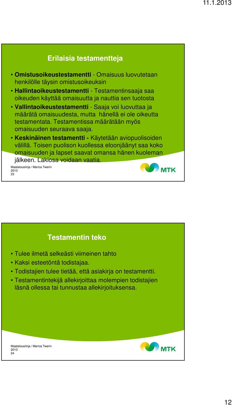 Keskinäinen testamentti - Käytetään aviopuolisoiden välillä. Toisen puolison kuollessa eloonjäänyt saa koko omaisuuden ja lapset saavat omansa hänen kuoleman jälkeen. Lakiosa voidaan vaatia.