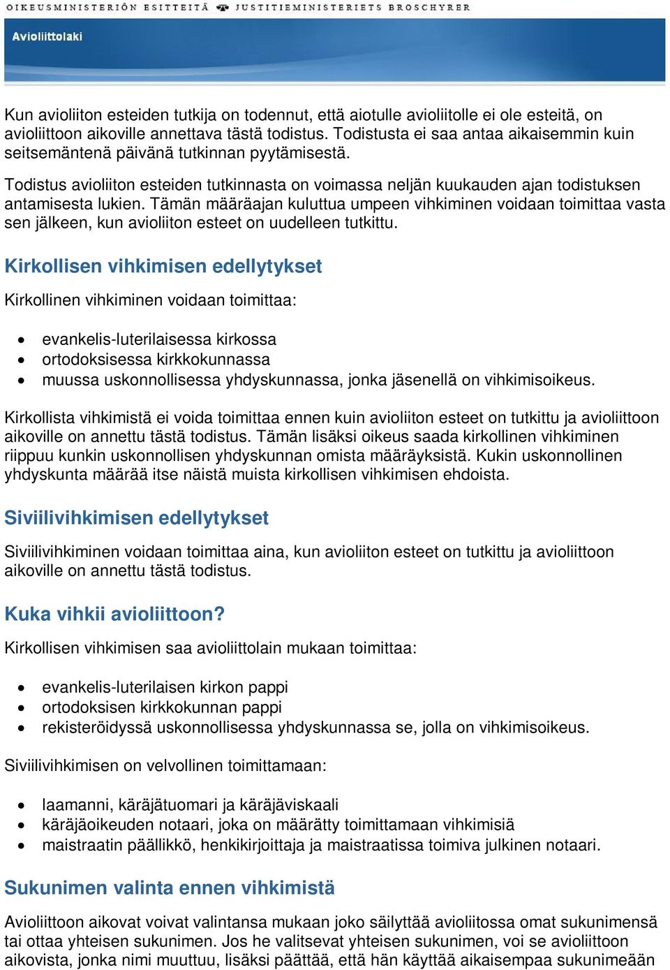 Tämän määräajan kuluttua umpeen vihkiminen voidaan toimittaa vasta sen jälkeen, kun avioliiton esteet on uudelleen tutkittu.