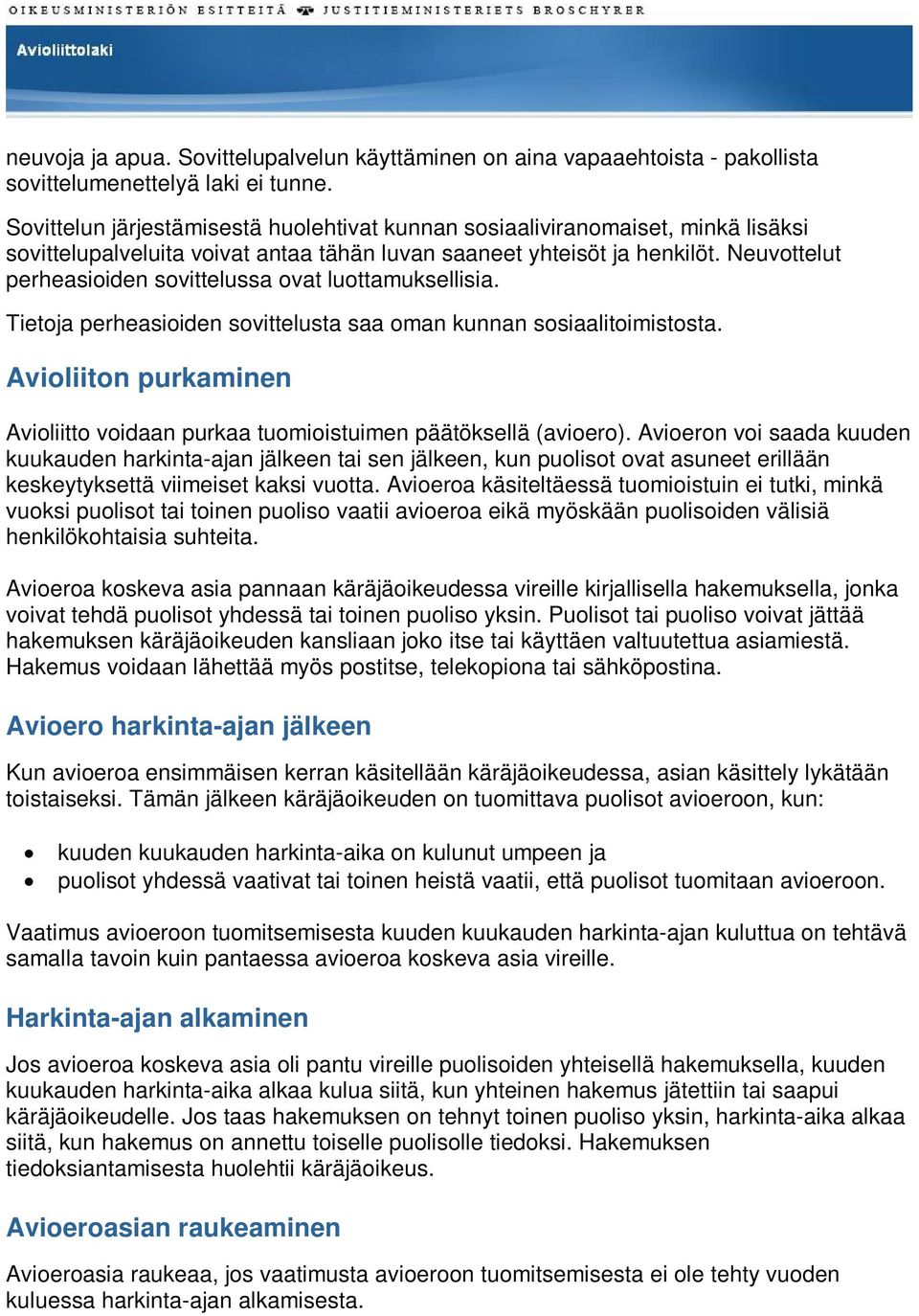 Neuvottelut perheasioiden sovittelussa ovat luottamuksellisia. Tietoja perheasioiden sovittelusta saa oman kunnan sosiaalitoimistosta.