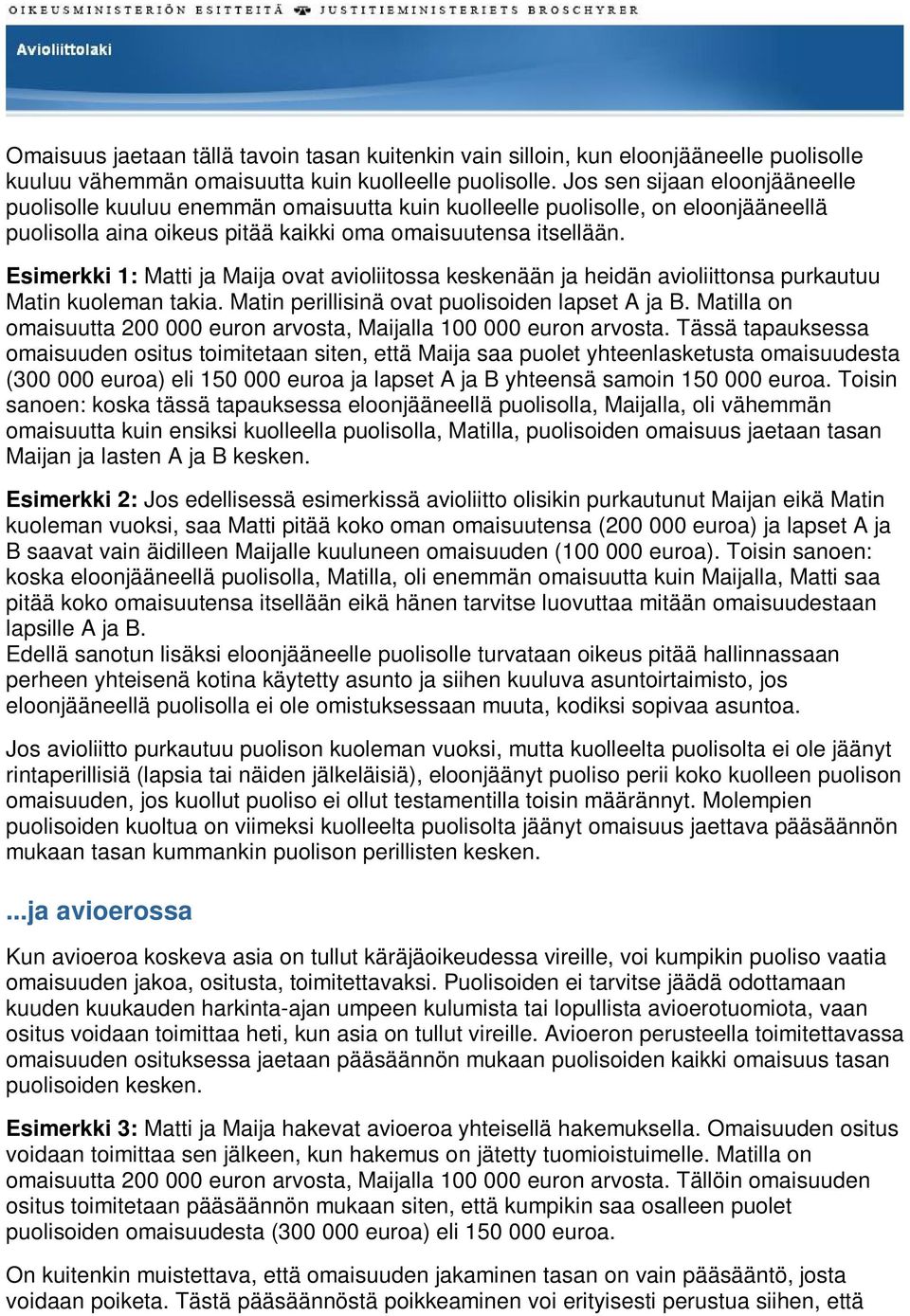 Esimerkki 1: Matti ja Maija ovat avioliitossa keskenään ja heidän avioliittonsa purkautuu Matin kuoleman takia. Matin perillisinä ovat puolisoiden lapset A ja B.