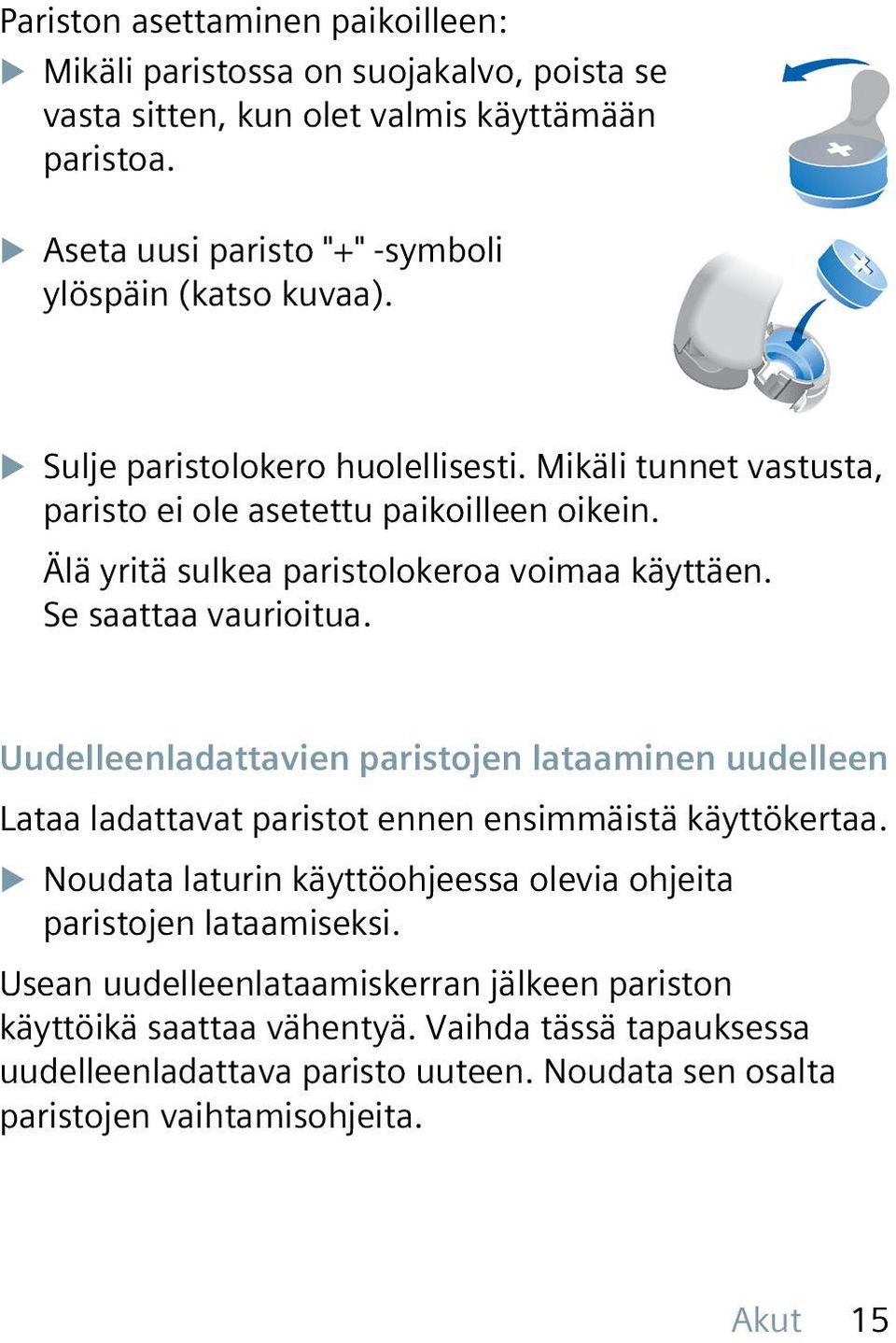 Älä yritä sulkea paristolokeroa voimaa käyttäen. Se saattaa vaurioitua. Uudelleenladattavien paristojen lataaminen uudelleen Lataa ladattavat paristot ennen ensimmäistä käyttökertaa.