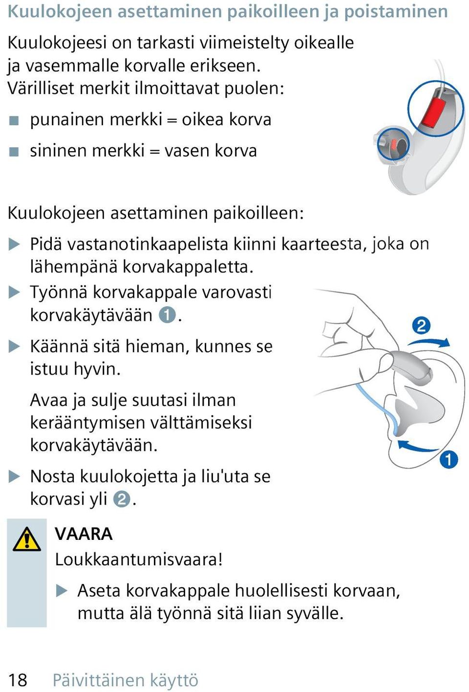 kaarteesta, joka on lähempänä korvakappaletta. XXTyönnä korvakappale varovasti korvakäytävään ➊. XXKäännä sitä hieman, kunnes se istuu hyvin.