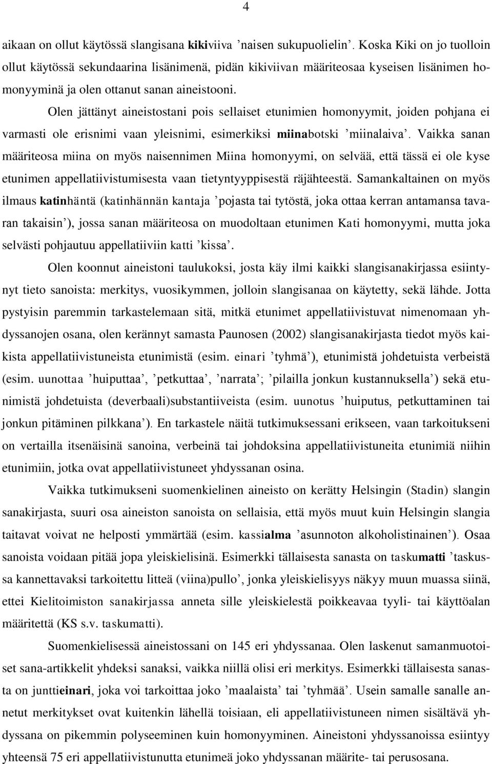 Olen jättänyt aineistostani pois sellaiset etunimien homonyymit, joiden pohjana ei varmasti ole erisnimi vaan yleisnimi, esimerkiksi miinabotski miinalaiva.