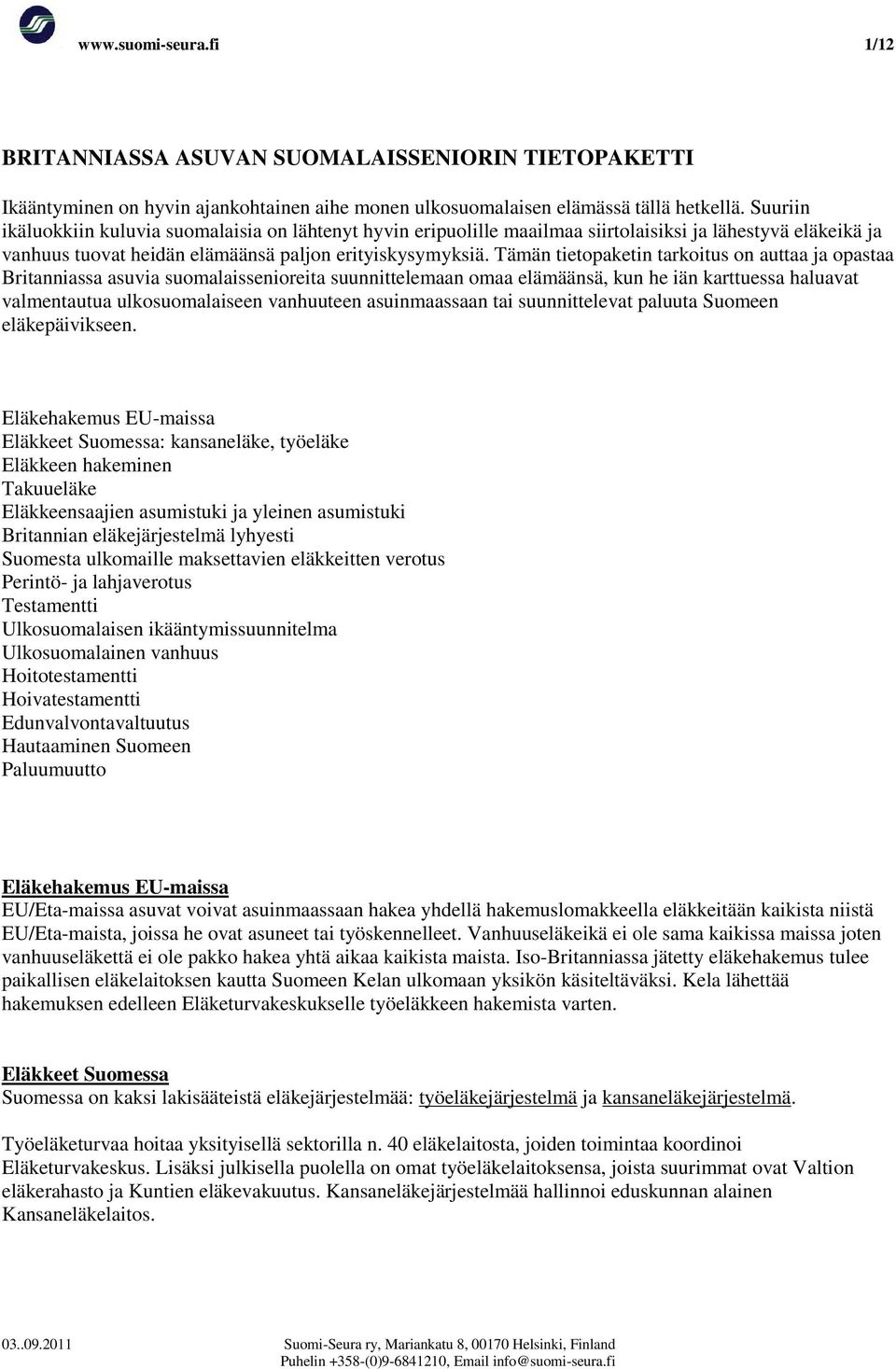 Tämän tietopaketin tarkoitus on auttaa ja opastaa Britanniassa asuvia suomalaissenioreita suunnittelemaan omaa elämäänsä, kun he iän karttuessa haluavat valmentautua ulkosuomalaiseen vanhuuteen