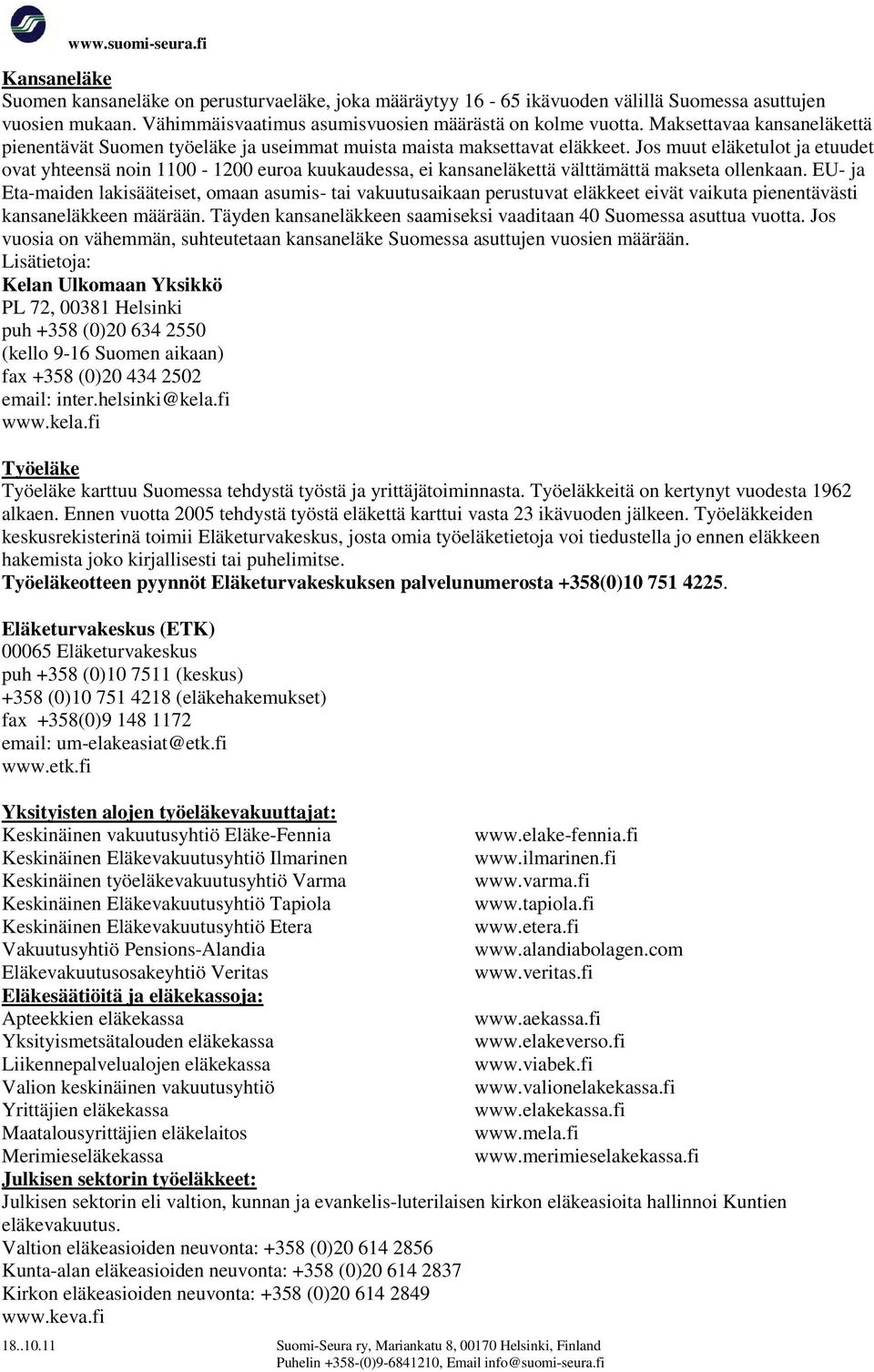Jos muut eläketulot ja etuudet ovat yhteensä noin 1100-1200 euroa kuukaudessa, ei kansaneläkettä välttämättä makseta ollenkaan.