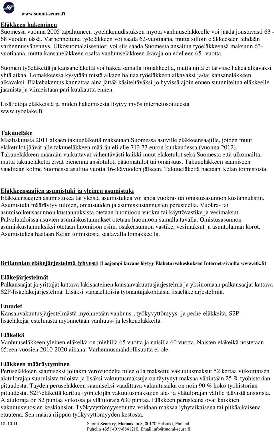 Ulkosuomalaisseniori voi siis saada Suomesta ansaitun työeläkkeensä maksuun 63- vuotiaana, mutta kansaneläkkeen osalta vanhuuseläkkeen ikäraja on edelleen 65 -vuotta.