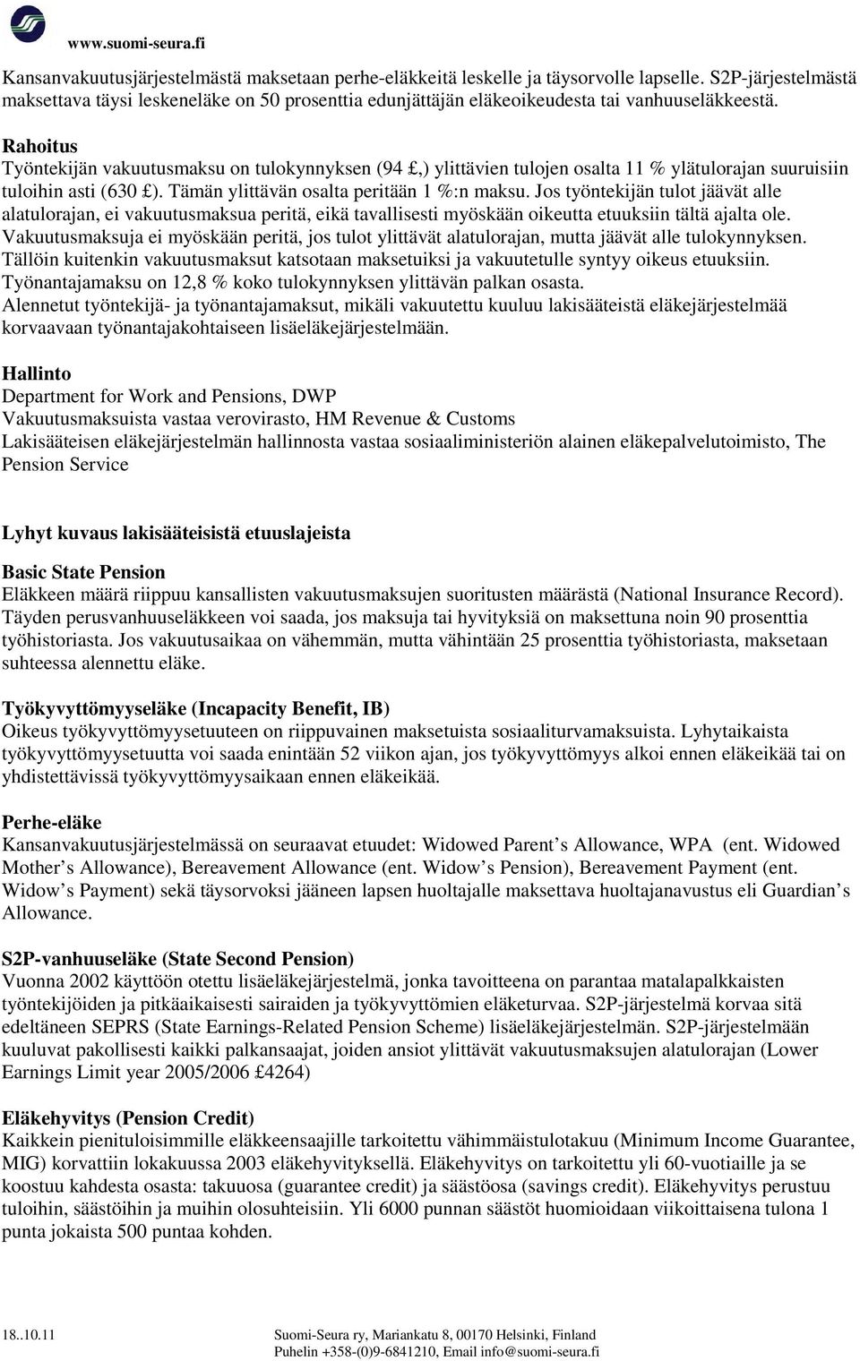 Rahoitus Työntekijän vakuutusmaksu on tulokynnyksen (94,) ylittävien tulojen osalta 11 % ylätulorajan suuruisiin tuloihin asti (630 ). Tämän ylittävän osalta peritään 1 %:n maksu.