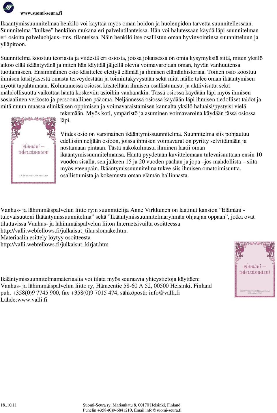 Suunnitelma koostuu teoriasta ja viidestä eri osiosta, joissa jokaisessa on omia kysymyksiä siitä, miten yksilö aikoo elää ikääntyvänä ja miten hän käyttää jäljellä olevia voimavarojaan oman, hyvän