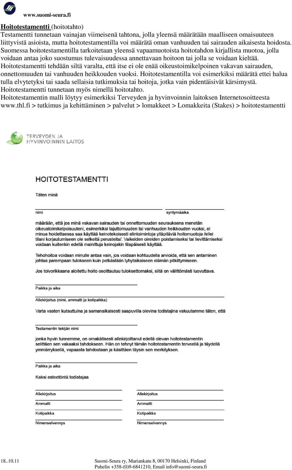 Suomessa hoitotestamentilla tarkoitetaan yleensä vapaamuotoista hoitotahdon kirjallista muotoa, jolla voidaan antaa joko suostumus tulevaisuudessa annettavaan hoitoon tai jolla se voidaan kieltää.