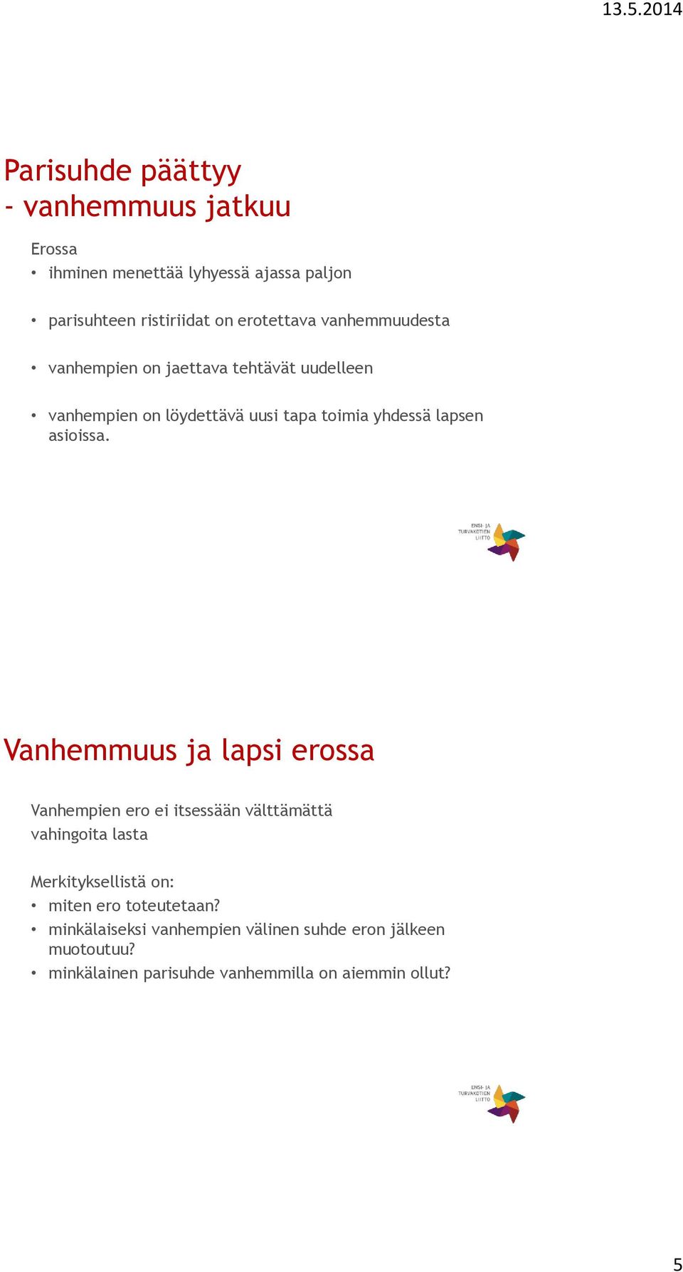 Vanhemmuus ja lapsi erossa Vanhempien ero ei itsessään välttämättä vahingoita lasta Merkityksellistä on: miten ero