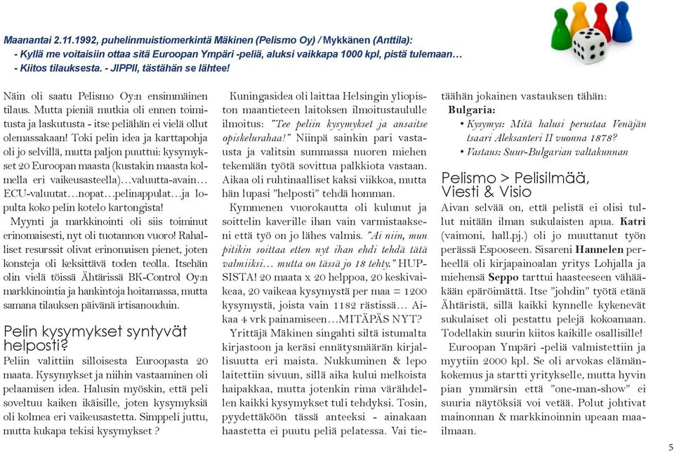 - JIPPII, tästähän se lähtee! Näin oli saatu Pelismo Oy:n ensimmäinen tilaus. Mutta pieniä mutkia oli ennen toimitusta ja laskutusta - itse peliähän ei vielä ollut olemassakaan!