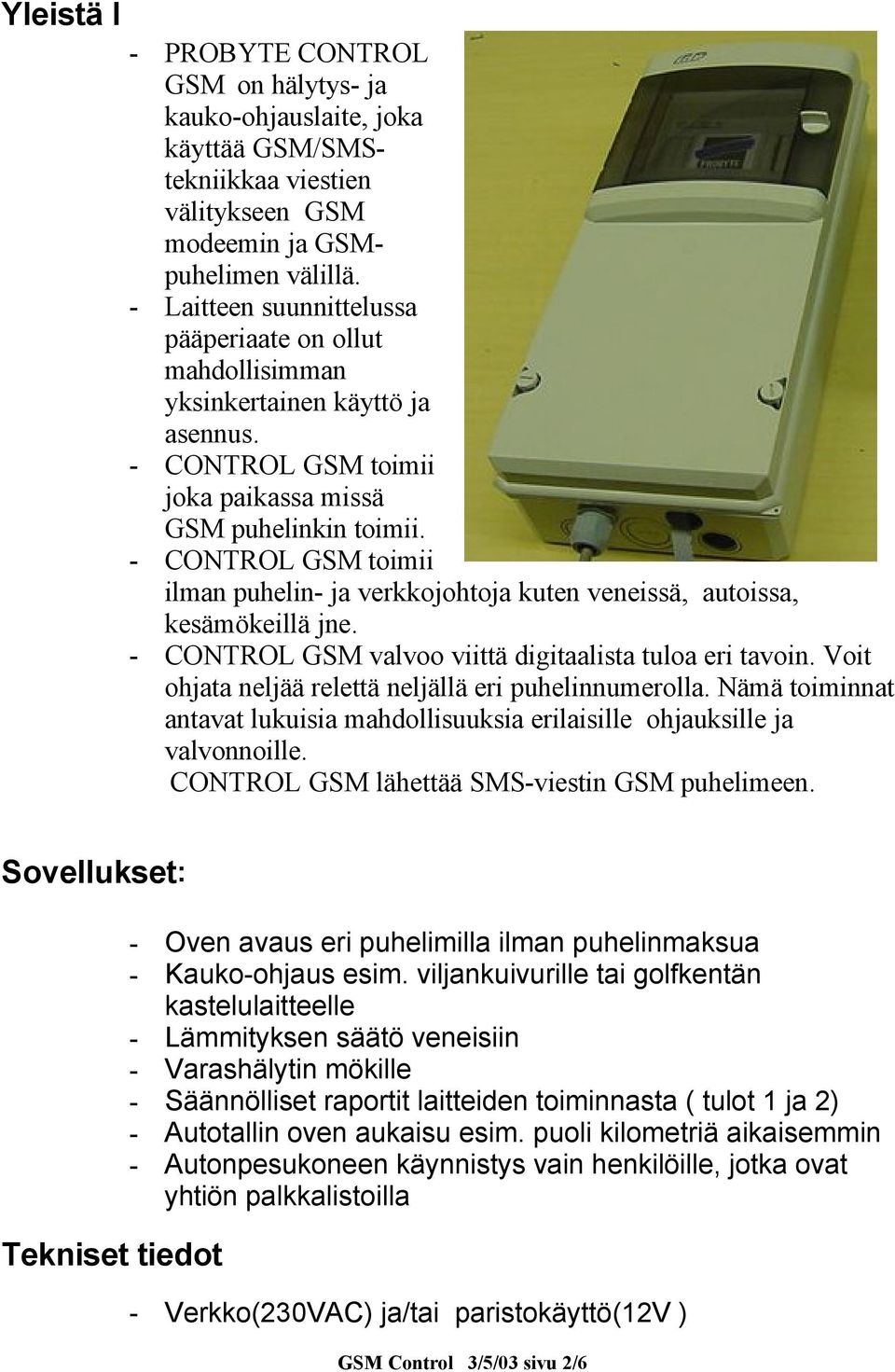 - CONTROL GSM toimii ilman puhelin- ja verkkojohtoja kuten veneissä, autoissa, kesämökeillä jne. - CONTROL GSM valvoo viittä digitaalista tuloa eri tavoin.