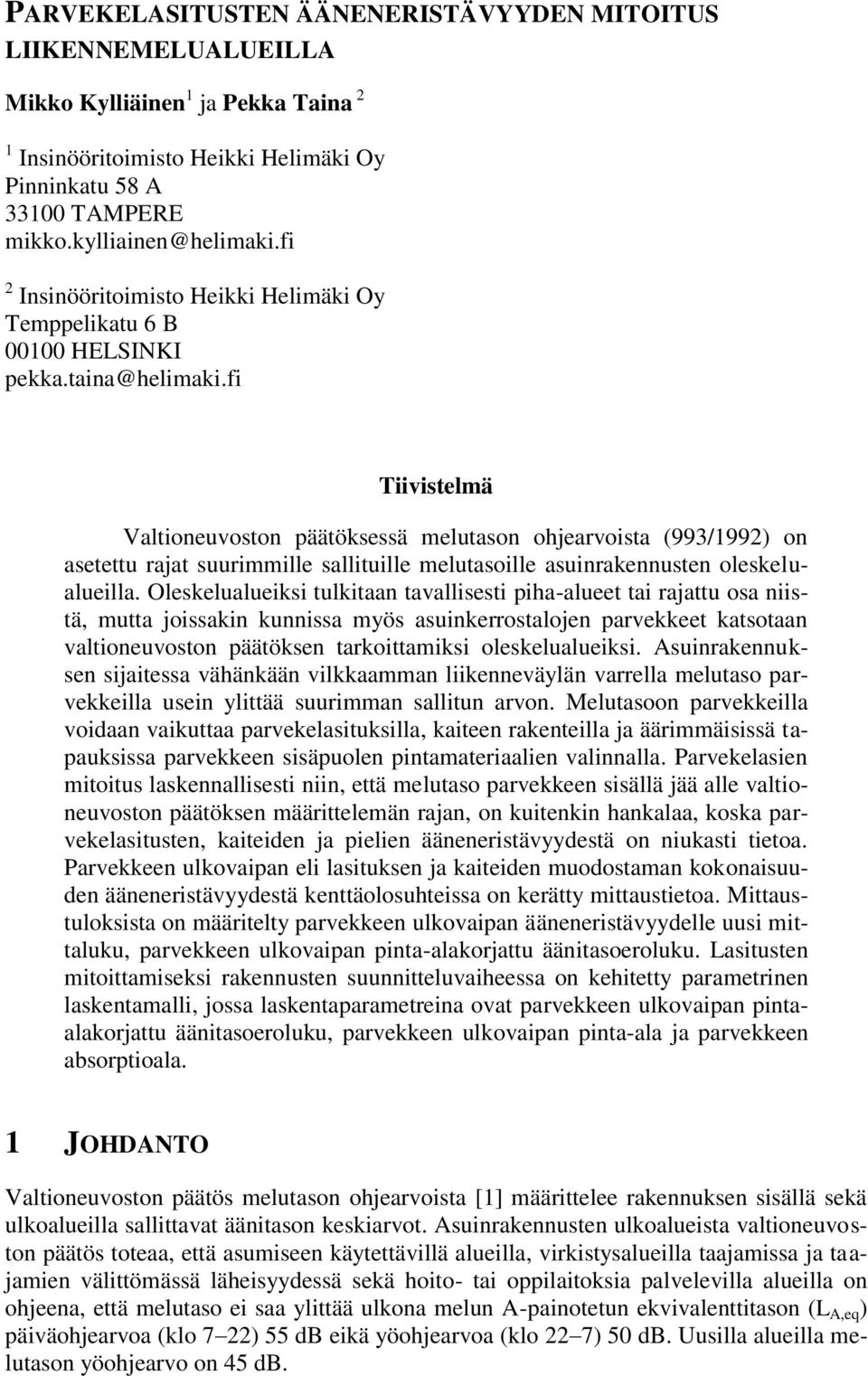 fi Tiivistelmä Valtioneuvoston päätöksessä melutason ohjearvoista (993/1992) on asetettu rajat suurimmille sallituille melutasoille asuinrakennusten oleskelualueilla.