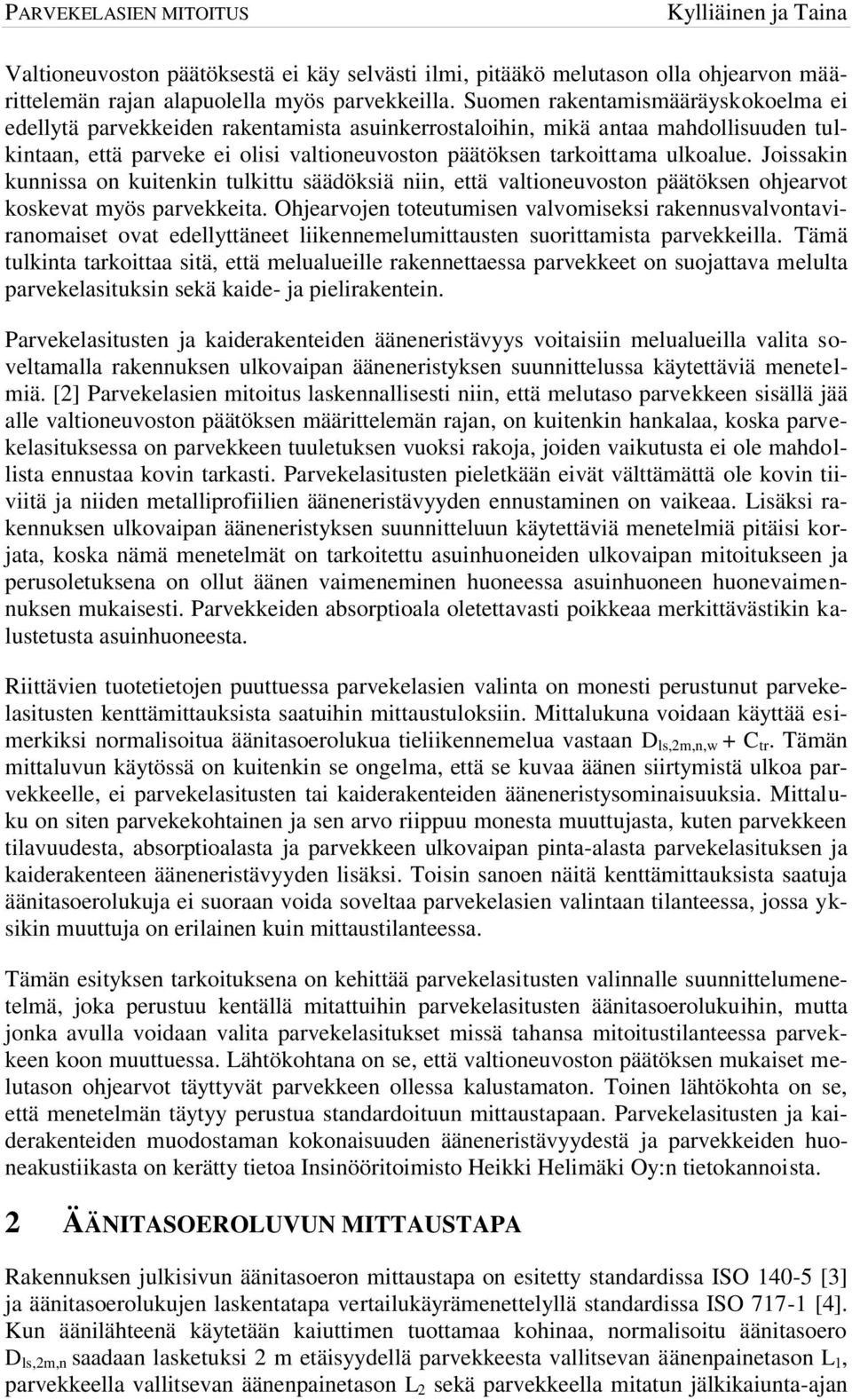 Joissakin kunnissa on kuitenkin tulkittu säädöksiä niin, että valtioneuvoston päätöksen ohjearvot koskevat myös parvekkeita.