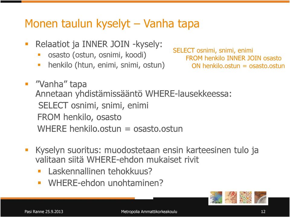 ostun Vanha tapa Annetaan yhdistämissääntö WHERE-lausekkeessa: SELECT osnimi, snimi, enimi FROM henkilo, osasto WHERE