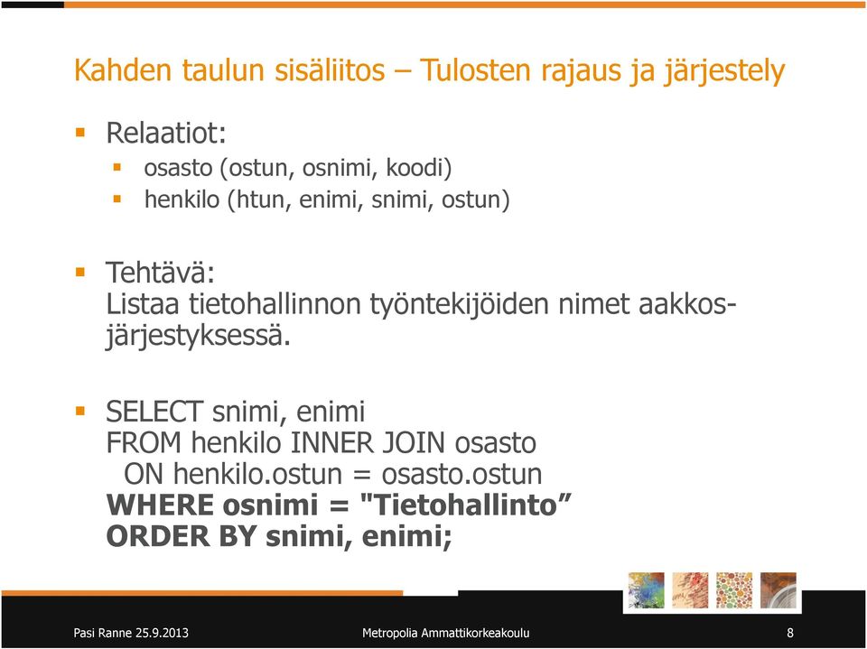 SELECT snimi, enimi FROM henkilo INNER JOIN osasto ON henkilo.ostun = osasto.