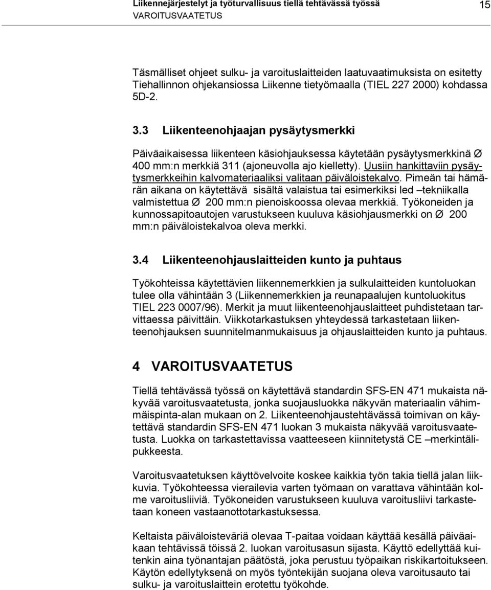 3 Liikenteenohjaajan pysäytysmerkki Päiväaikaisessa liikenteen käsiohjauksessa käytetään pysäytysmerkkinä Ø 400 mm:n merkkiä 311 (ajoneuvolla ajo kielletty).