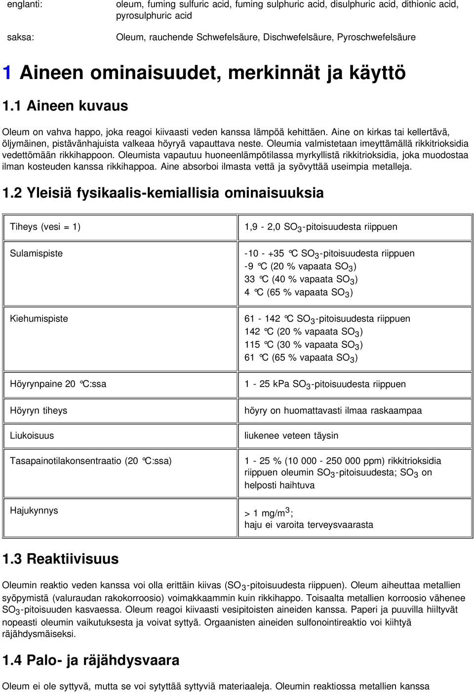 Aine on kirkas tai kellertävä, öljymäinen, pistävänhajuista valkeaa höyryä vapauttava neste. Oleumia valmistetaan imeyttämällä rikkitrioksidia vedettömään rikkihappoon.