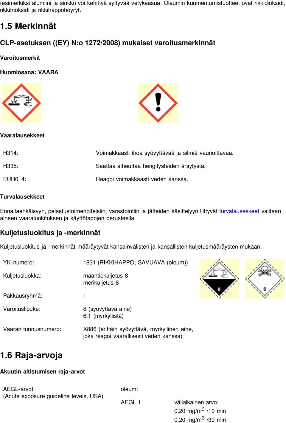 H335: Saattaa aiheuttaa hengitysteiden ärsytystä. EUH014: Reagoi voimakkaasti veden kanssa.