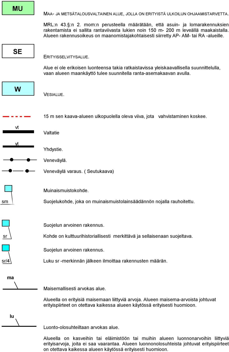 Alueen rakennusoikeus on maanomistajakohtaisesti siirretty AP- AM- tai RA -alueille. SE ERITYISSELVITYSALUE.