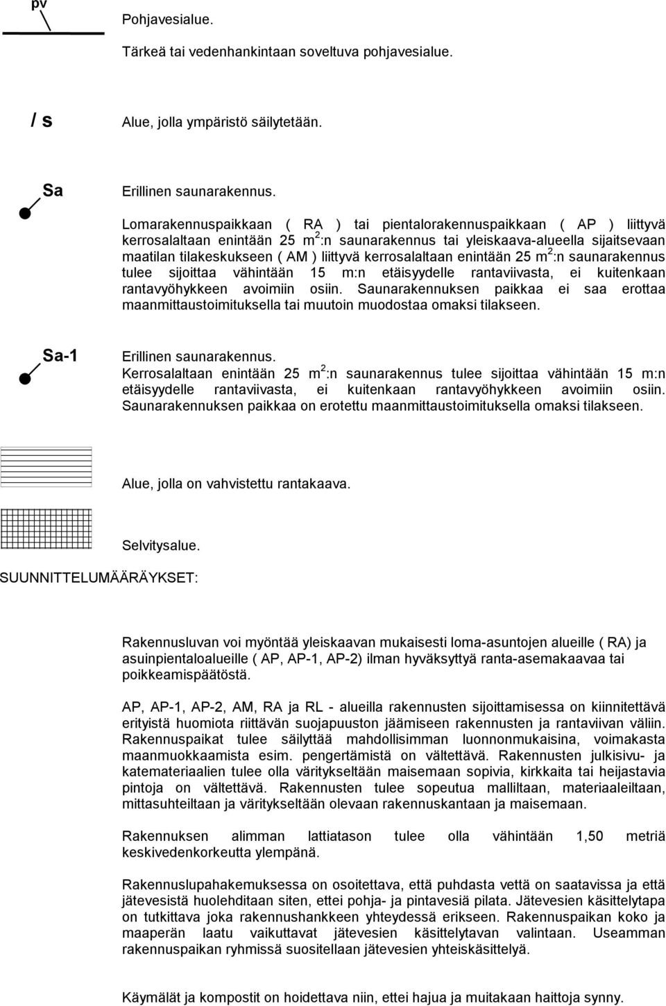 kerrosalaltaan enintään 25 m 2 :n saunarakennus tulee sijoittaa vähintään 15 m:n etäisyydelle rantaviivasta, ei kuitenkaan rantavyöhykkeen avoimiin osiin.