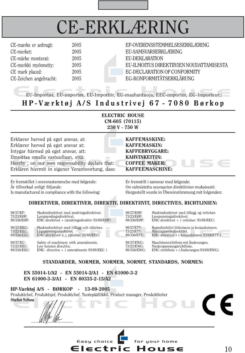 EG-Importeur,: HP-Værktøj A/S Industrivej 67-7080 Børkop ELECTRIC HOUSE CM-605 (70115) 230 V - 750 W Erklærer herved på eget ansvar, at: Erklærer herved på eget ansvar at: Intygar härmed på eget