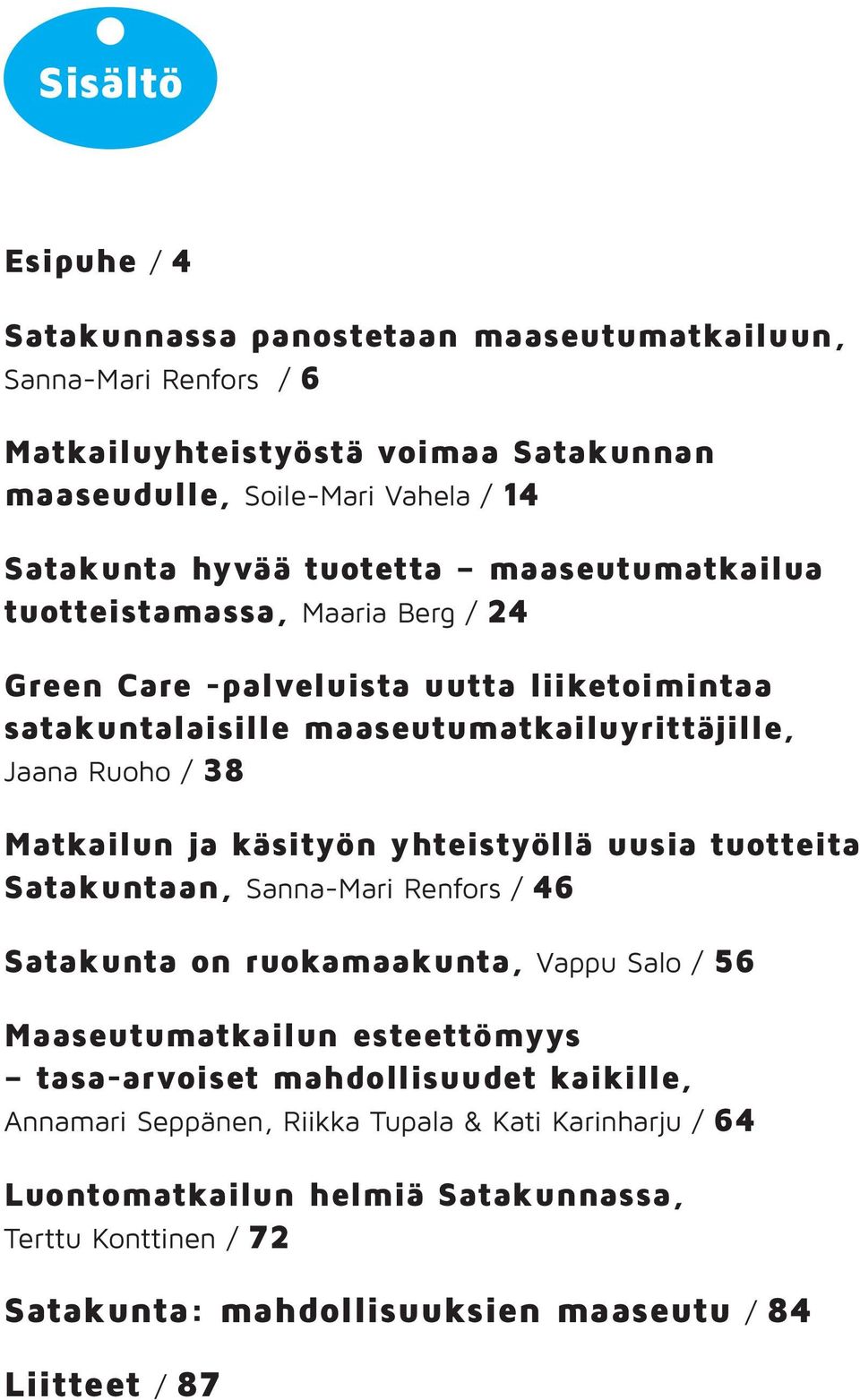 ja käsityön yhteistyöllä uusia tuotteita Satakuntaan, Sanna-Mari Renfors / 46 Satakunta on ruokamaakunta, Vappu Salo / 56 Maaseutumatkailun esteettömyys tasa-arvoiset
