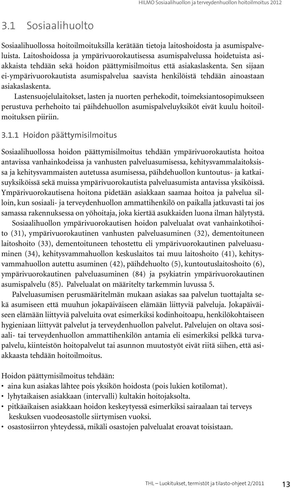 Sen sijaan ei-ympärivuorokautista asumispalvelua saavista henkilöistä tehdään ainoastaan asiakaslaskenta.