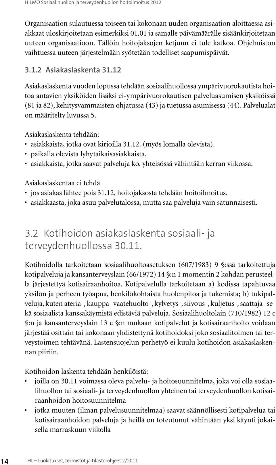 12 Asiakaslaskenta vuoden lopussa tehdään sosiaalihuollossa ympärivuorokautista hoitoa antavien yksiköiden lisäksi ei-ympärivuorokautisen palveluasumisen yksiköissä (81 ja 82), kehitysvammaisten