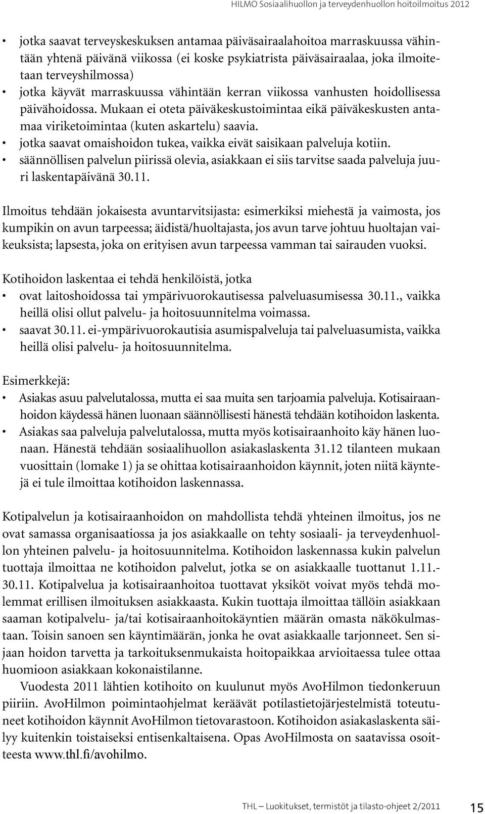 jotka saavat omaishoidon tukea, vaikka eivät saisikaan palveluja kotiin. säännöllisen palvelun piirissä olevia, asiakkaan ei siis tarvitse saada palveluja juuri laskentapäivänä 30.11.