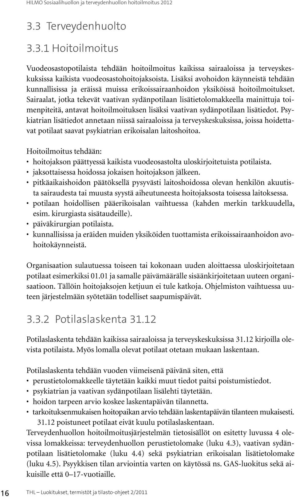 Sairaalat, jotka tekevät vaativan sydänpotilaan lisätietolomakkeella mainittuja toimenpiteitä, antavat hoitoilmoituksen lisäksi vaativan sydänpotilaan lisätiedot.