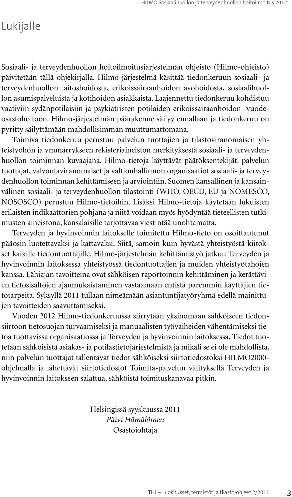 Laajennettu tiedonkeruu kohdistuu vaativiin sydänpotilaisiin ja psykiatristen potilaiden erikoissairaanhoidon vuodeosastohoitoon.