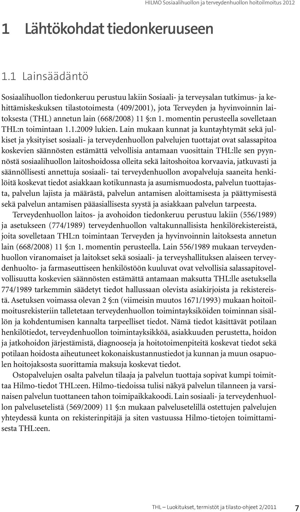 annetun lain (668/2008) 11 :n 1. momentin perusteella sovelletaan THL:n toimintaan 1.1.2009 lukien.