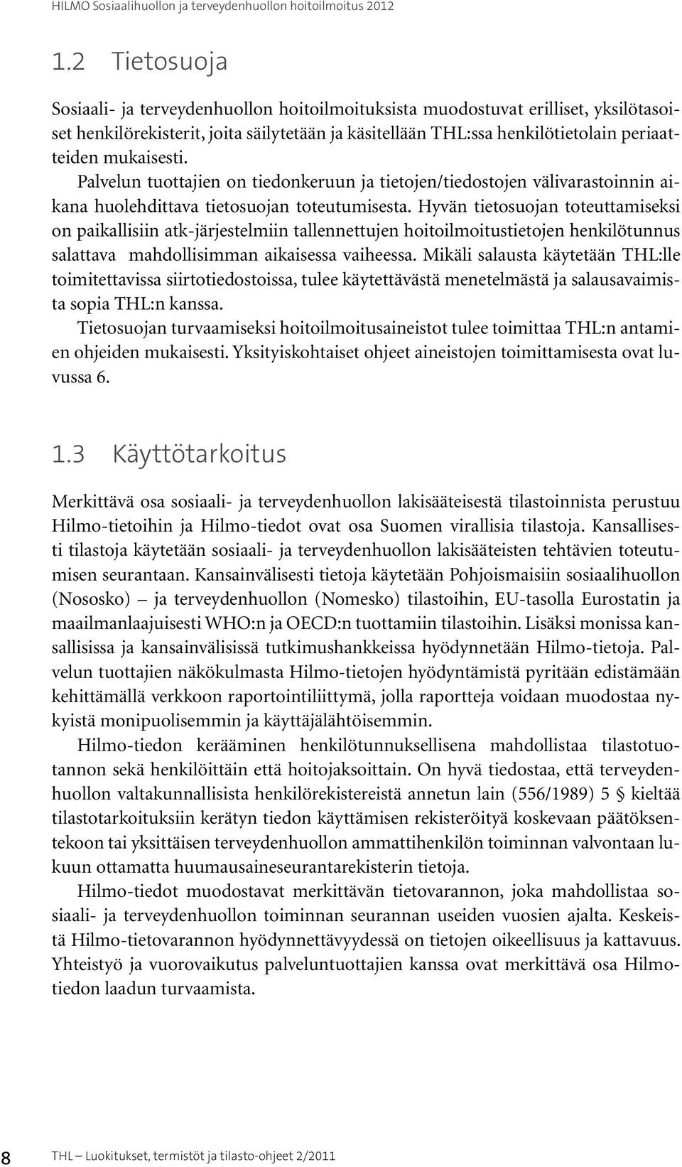 Hyvän tietosuojan toteuttamiseksi on paikallisiin atk-järjestelmiin tallennettujen hoitoilmoitustietojen henkilötunnus salattava mahdollisimman aikaisessa vaiheessa.