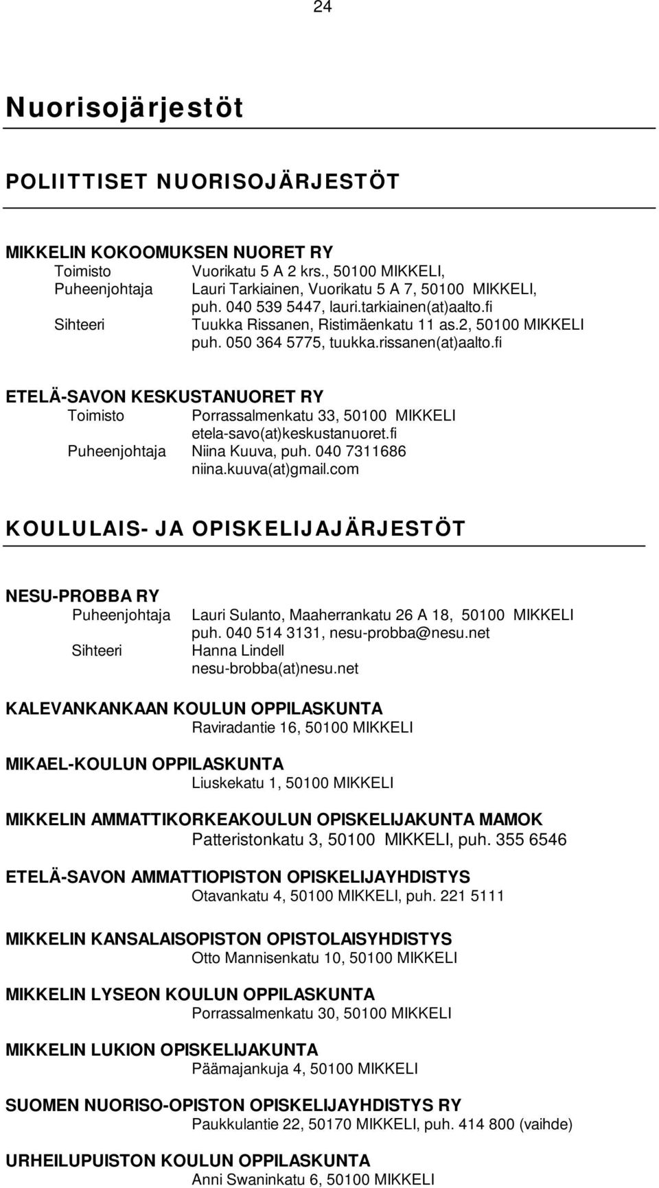 fi ETELÄ-SAVON KESKUSTANUORET RY Toimisto Porrassalmenkatu 33, 50100 MIKKELI etela-savo(at)keskustanuoret.fi Niina Kuuva, puh. 040 7311686 niina.kuuva(at)gmail.
