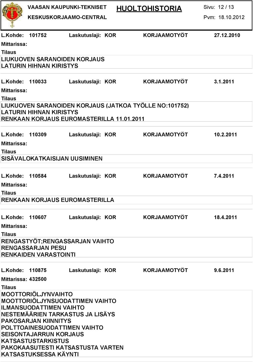 01.2011 L.Kohde: 110309 Laskutuslaji: KOR KORJAAMOTYÖT 10.2.2011 SISÄVALOKATKAISIJAN UUSIMINEN L.Kohde: 110584 Laskutuslaji: KOR KORJAAMOTYÖT 7.4.2011 RENKAAN KORJAUS EUROMASTERILLA L.