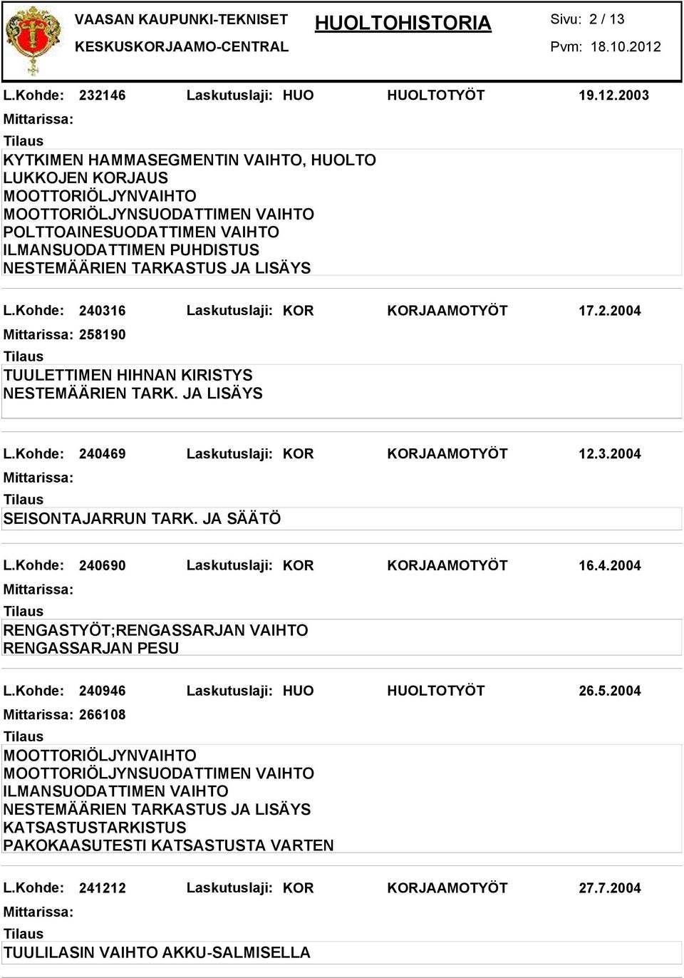 JA LISÄYS L.Kohde: 240469 Laskutuslaji: KOR KORJAAMOTYÖT 12.3.2004 SEISONTAJARRUN TARK. JA SÄÄTÖ L.