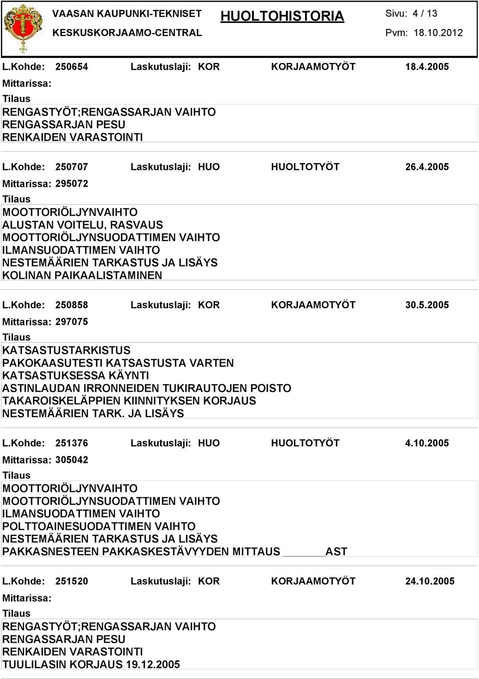 JA LISÄYS L.Kohde: 251376 Laskutuslaji: HUO HUOLTOTYÖT 4.10.2005 305042 PAKKASNESTEEN PAKKASKESTÄVYYDEN MITTAUS AST L.