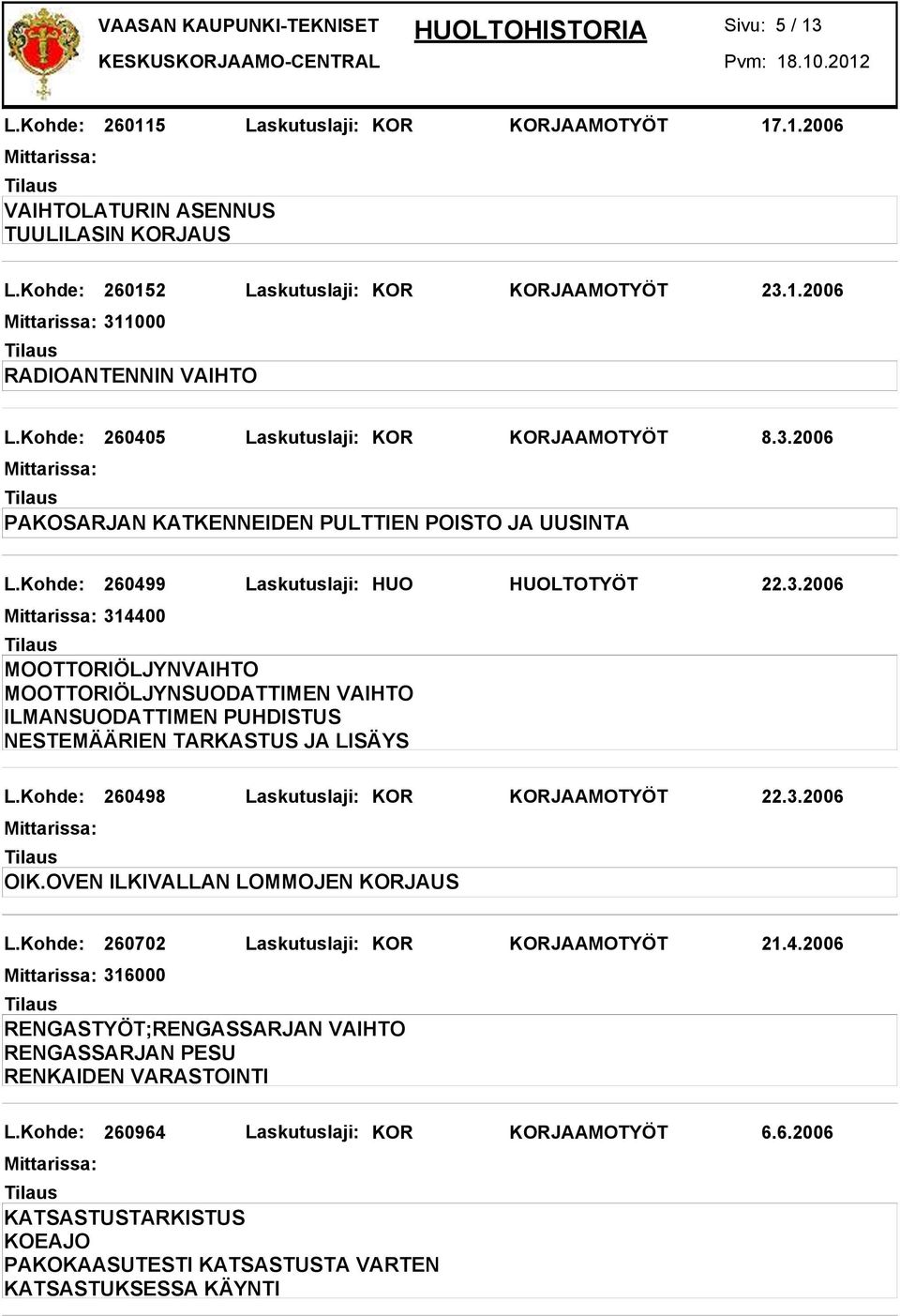 Kohde: 260499 Laskutuslaji: HUO HUOLTOTYÖT 22.3.2006 314400 ILMANSUODATTIMEN PUHDISTUS L.Kohde: 260498 Laskutuslaji: KOR KORJAAMOTYÖT 22.3.2006 OIK.