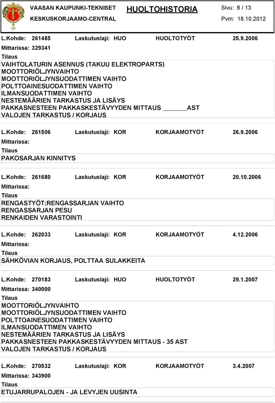 Kohde: 261680 Laskutuslaji: KOR KORJAAMOTYÖT 20.10.2006 L.Kohde: 262033 Laskutuslaji: KOR KORJAAMOTYÖT 4.12.