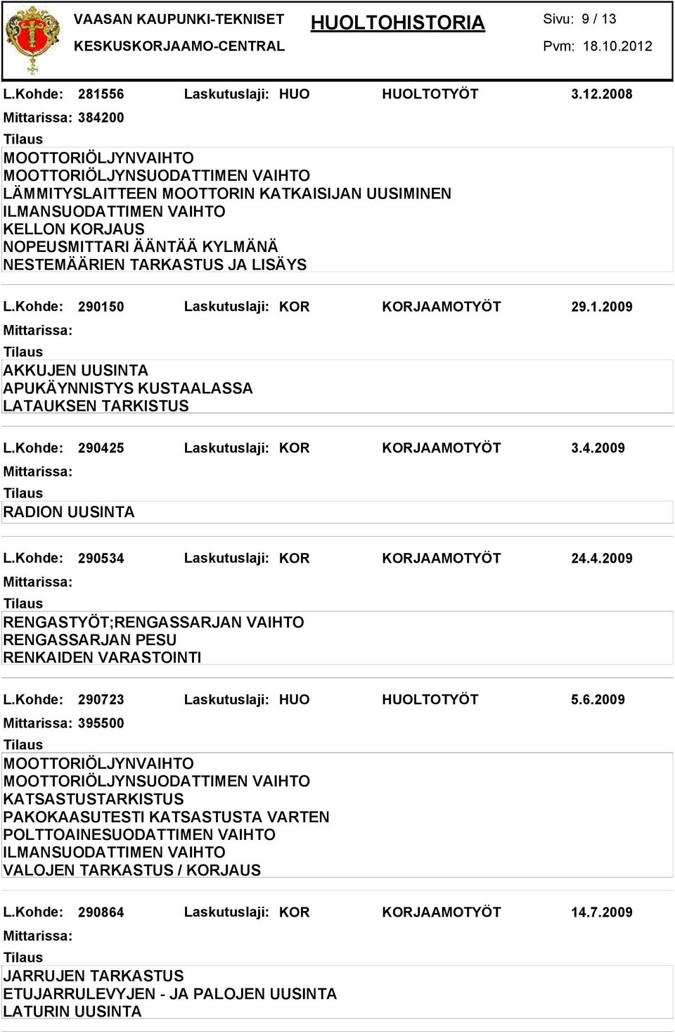 Kohde: 290150 Laskutuslaji: KOR KORJAAMOTYÖT 29.1.2009 AKKUJEN UUSINTA APUKÄYNNISTYS KUSTAALASSA LATAUKSEN TARKISTUS L.